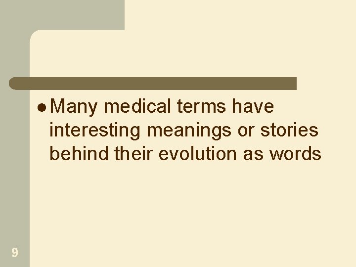 l Many medical terms have interesting meanings or stories behind their evolution as words