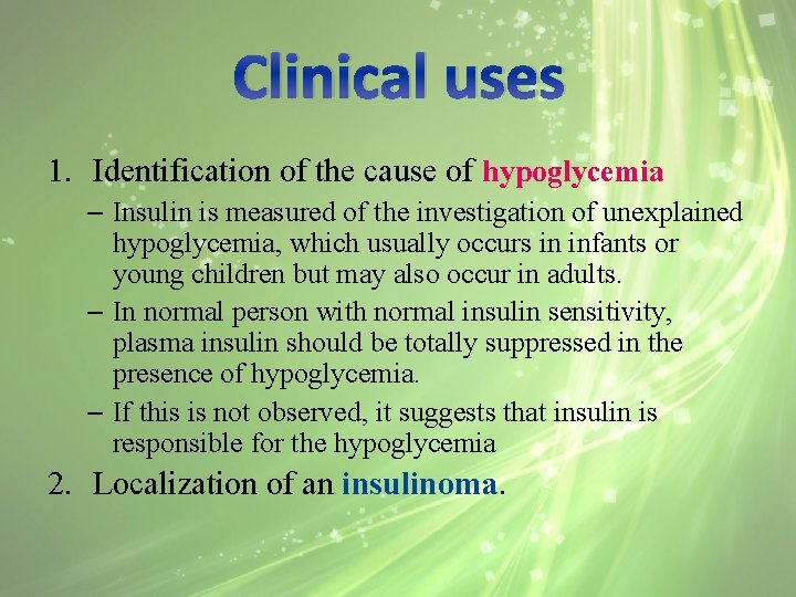 Clinical uses 1. Identification of the cause of hypoglycemia – Insulin is measured of