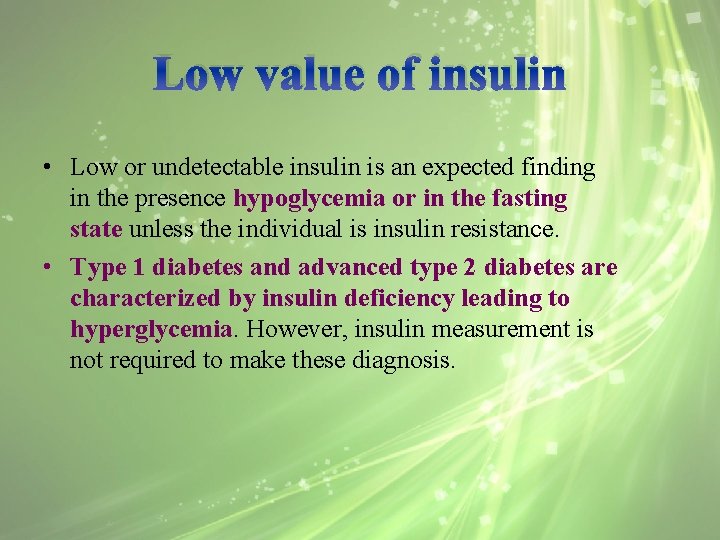 Low value of insulin • Low or undetectable insulin is an expected finding in