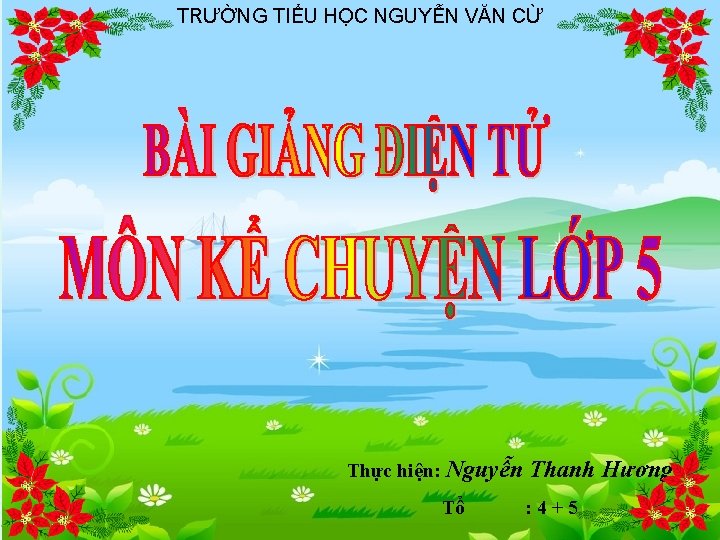 TRƯỜNG TIỂU HỌC NGUYỄN VĂN CỪ Thực hiện: Nguyễn Thanh Hương Tổ : 4+5