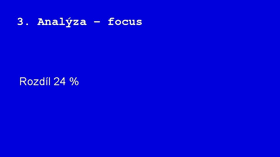 3. Analýza – focus Rozdíl 24 % 