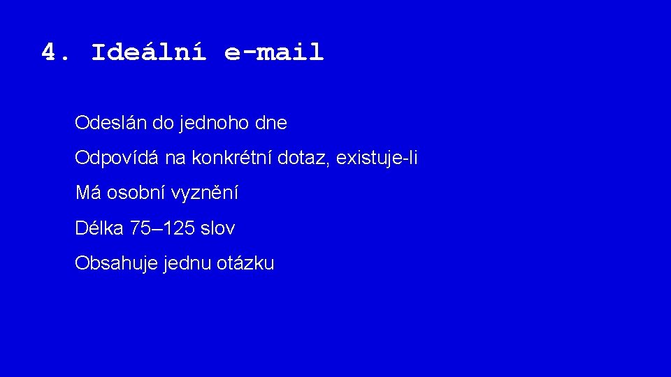 4. Ideální e-mail 1. Odeslán do jednoho dne 2. Odpovídá na konkrétní dotaz, existuje-li