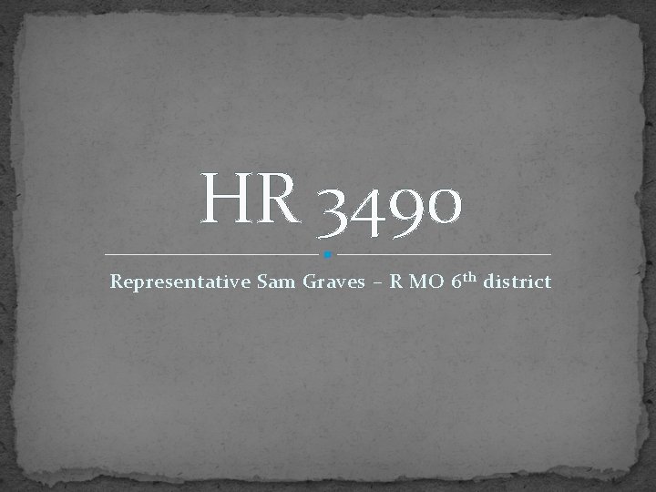 HR 3490 Representative Sam Graves – R MO 6 th district 