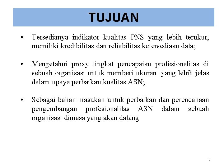 TUJUAN • Tersedianya indikator kualitas PNS yang lebih terukur, memiliki kredibilitas dan reliabilitas ketersediaan