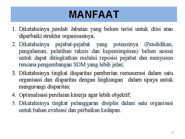 MANFAAT 1. Diketahuinya jumlah Jabatan yang belum terisi untuk diisi atau diperbaiki struktur organisasinya;