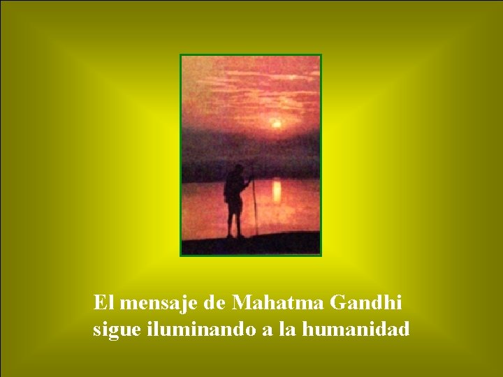 El mensaje de Mahatma Gandhi sigue iluminando a la humanidad 