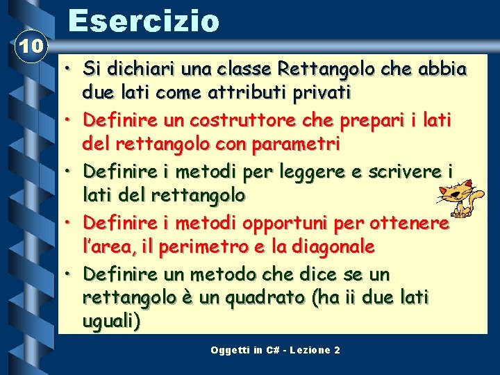 10 Esercizio • Si dichiari una classe Rettangolo che abbia due lati come attributi