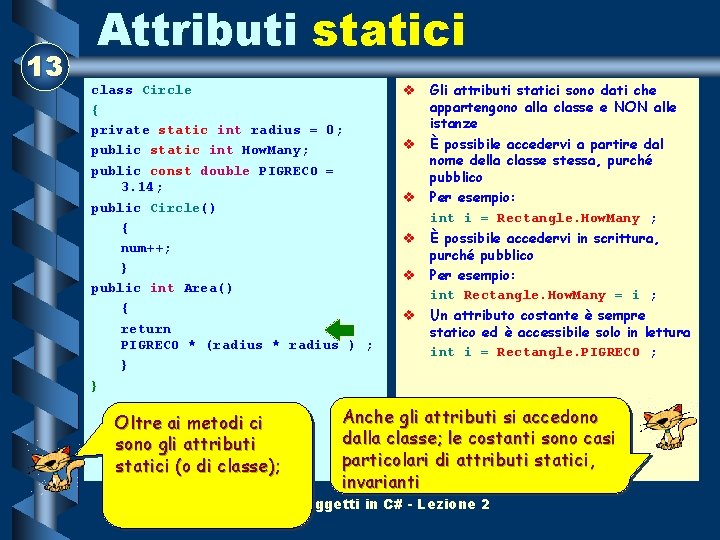13 Attributi statici class Circle { private static int radius = 0; public static