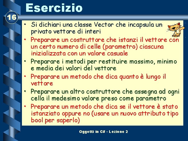 16 Esercizio • Si dichiari una classe Vector che incapsula un privato vettore di