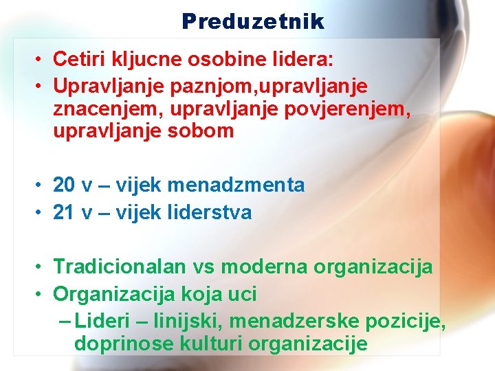 Preduzetnik • Cetiri kljucne osobine lidera: • Upravljanje paznjom, upravljanje znacenjem, upravljanje povjerenjem, upravljanje