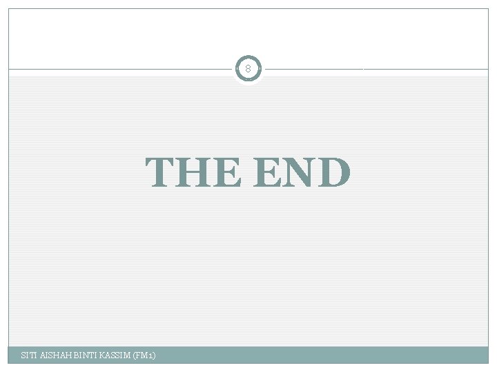 8 THE END SITI AISHAH BINTI KASSIM (FM 1) 