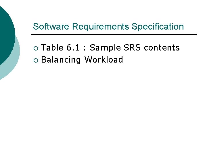 Software Requirements Specification Table 6. 1 : Sample SRS contents ¡ Balancing Workload ¡