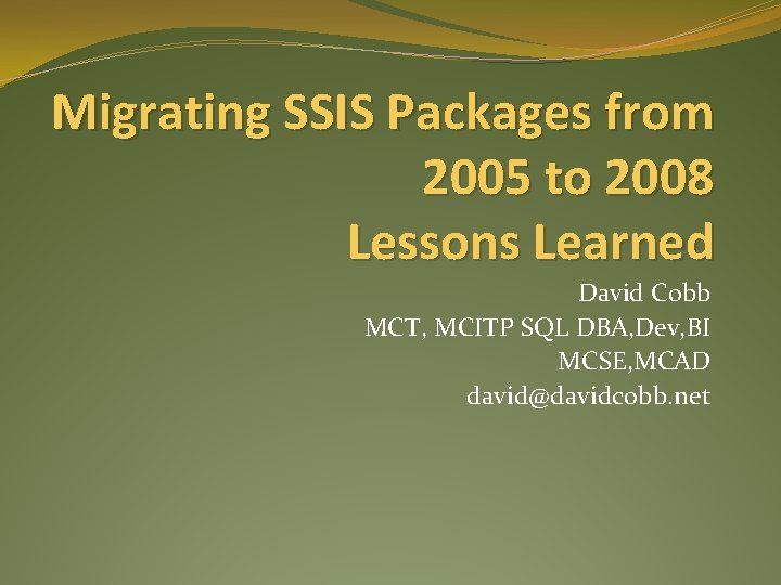 Migrating SSIS Packages from 2005 to 2008 Lessons Learned David Cobb MCT, MCITP SQL