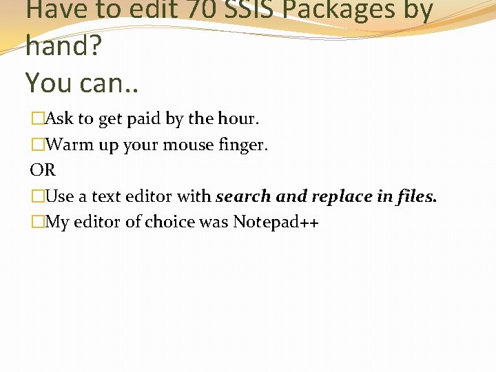 Have to edit 70 SSIS Packages by hand? You can. . �Ask to get