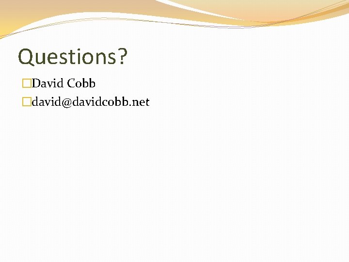 Questions? �David Cobb �david@davidcobb. net 