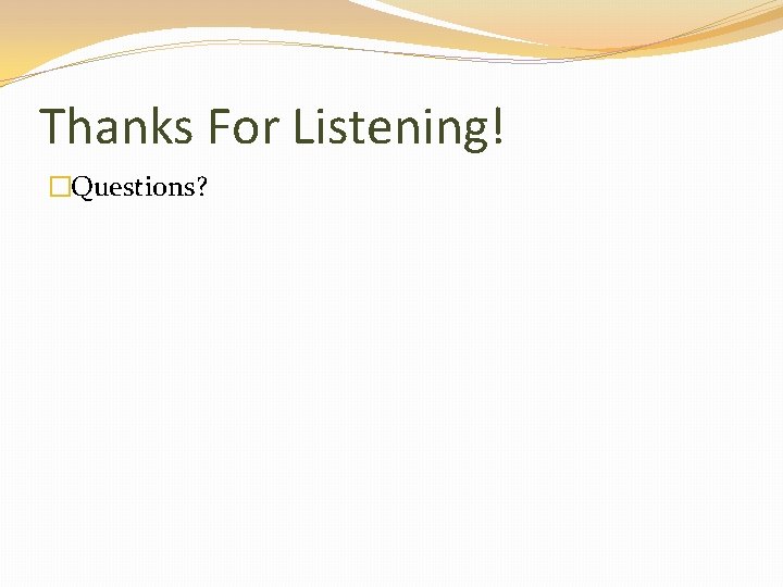 Thanks For Listening! �Questions? 