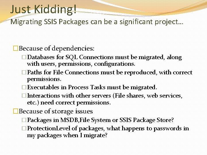 Just Kidding! Migrating SSIS Packages can be a significant project… �Because of dependencies: �Databases