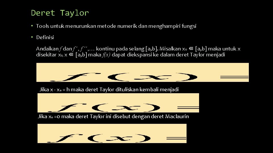 Deret Taylor • Tools untuk menurunkan metode numerik dan menghampiri fungsi • Definisi Andaikan