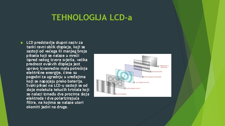 TEHNOLOGIJA LCD-a LCD predstavlja skupni naziv za tanki ravni oblik displeja, koji se sastoji