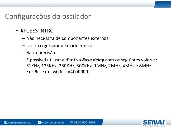 Configurações do oscilador • #FUSES INTRC – Não necessita de componentes externos. – Utiliza