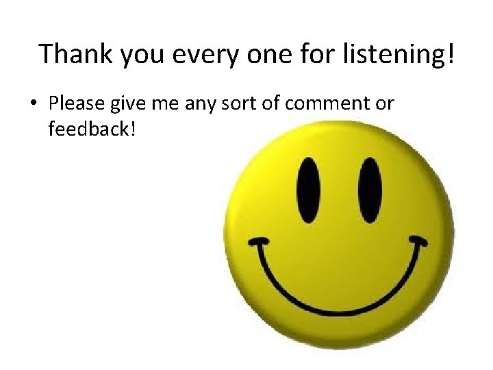 Thank you every one for listening! • Please give me any sort of comment
