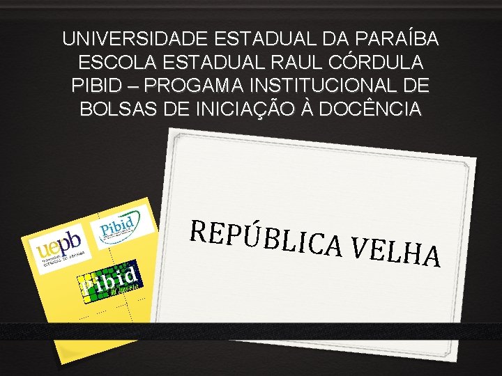 UNIVERSIDADE ESTADUAL DA PARAÍBA ESCOLA ESTADUAL RAUL CÓRDULA PIBID – PROGAMA INSTITUCIONAL DE BOLSAS