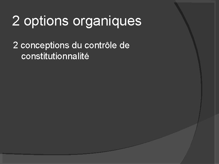 2 options organiques 2 conceptions du contrôle de constitutionnalité 