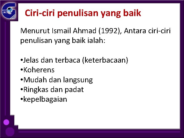 Ciri-ciri penulisan yang baik Menurut Ismail Ahmad (1992), Antara ciri-ciri penulisan yang baik ialah: