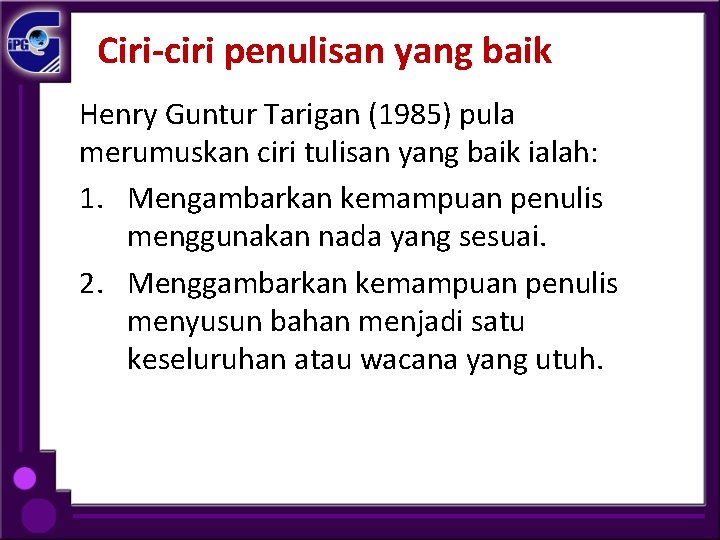 Ciri-ciri penulisan yang baik Henry Guntur Tarigan (1985) pula merumuskan ciri tulisan yang baik