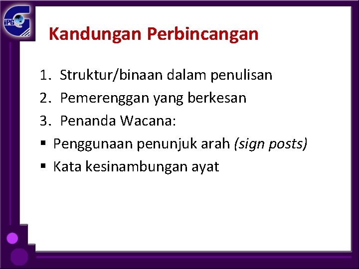 Kandungan Perbincangan 1. Struktur/binaan dalam penulisan 2. Pemerenggan yang berkesan 3. Penanda Wacana: §