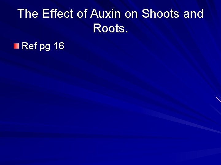The Effect of Auxin on Shoots and Roots. Ref pg 16 