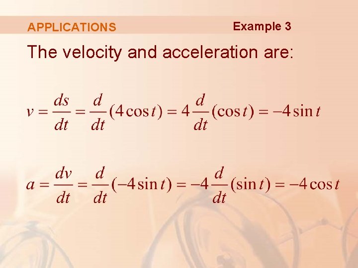 APPLICATIONS Example 3 The velocity and acceleration are: 