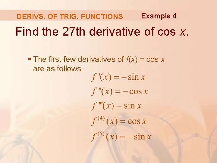 DERIVS. OF TRIG. FUNCTIONS Example 4 Find the 27 th derivative of cos x.