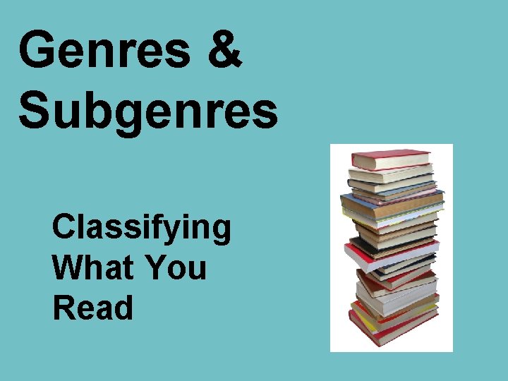 Genres & Subgenres Classifying What You Read 