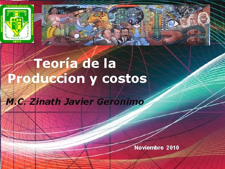 Teoría de la Produccion y costos M. C. Zinath Javier Geronimo Noviembre 2010 Free