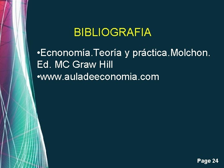 BIBLIOGRAFIA • Ecnonomía. Teoría y práctica. Molchon. Ed. MC Graw Hill • www. auladeeconomia.