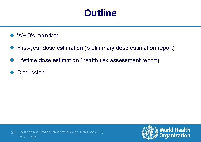 Outline l WHO's mandate l First-year dose estimation (preliminary dose estimation report) l Lifetime