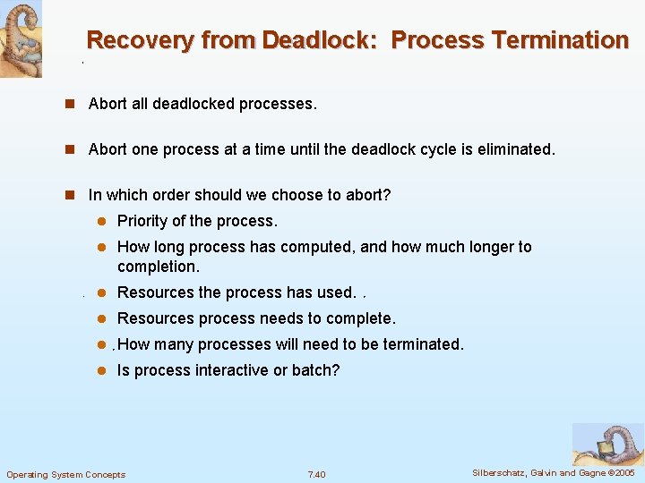 Recovery from Deadlock: Process Termination n Abort all deadlocked processes. n Abort one process