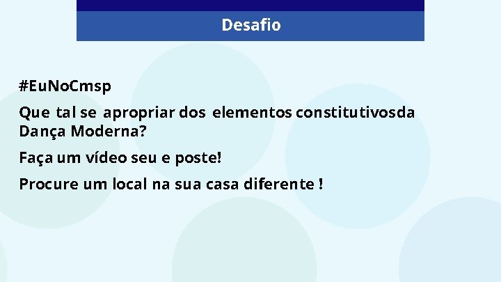 Desafio #Eu. No. Cmsp Que tal se apropriar dos elementos constitutivos da Dança Moderna? Desafio #Eu. No. Cmsp Que tal se apropriar dos elementos constitutivos da Dança Moderna?
