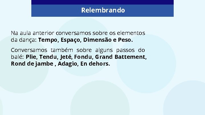 Relembrando Na aula anterior conversamos sobre os elementos da dança: Tempo, Espaço, Dimensão e Relembrando Na aula anterior conversamos sobre os elementos da dança: Tempo, Espaço, Dimensão e