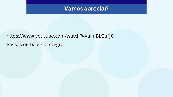 Vamos apreciar? https: //www. youtube. com/watch? v=u. Ihi. BLCu. FJ 0 Passos de balé Vamos apreciar? https: //www. youtube. com/watch? v=u. Ihi. BLCu. FJ 0 Passos de balé