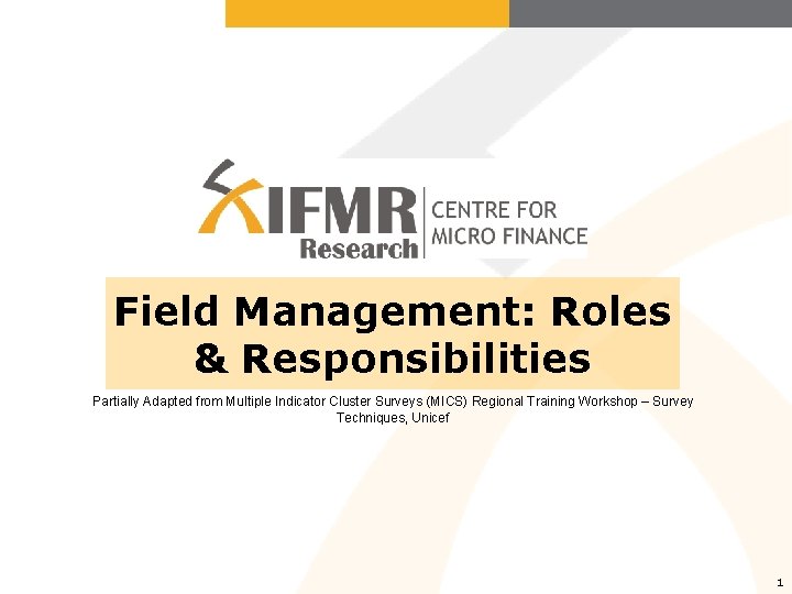 Field Management: Roles & Responsibilities Partially Adapted from Multiple Indicator Cluster Surveys (MICS) Regional