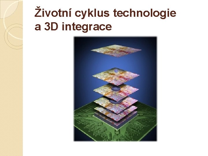 Životní cyklus technologie a 3 D integrace 