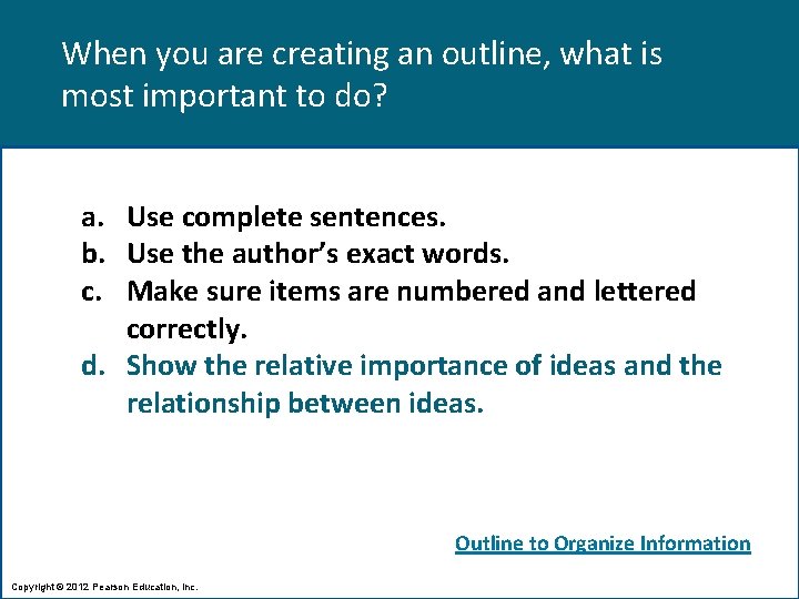 When you are creating an outline, what is most important to do? a. Use