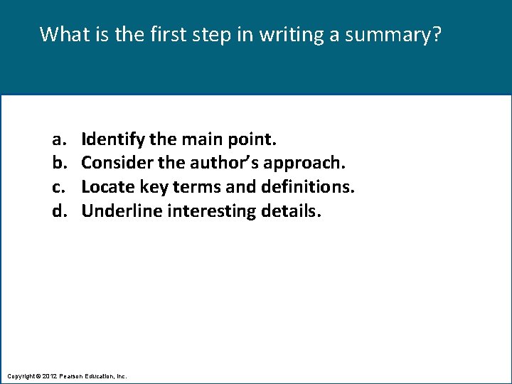 What is the first step in writing a summary? a. b. c. d. Identify