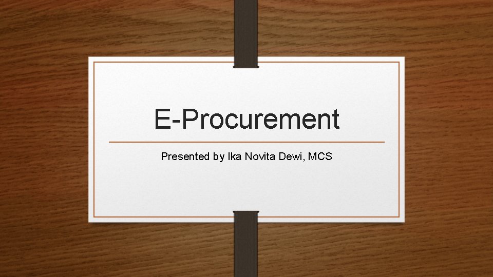 E-Procurement Presented by Ika Novita Dewi, MCS 