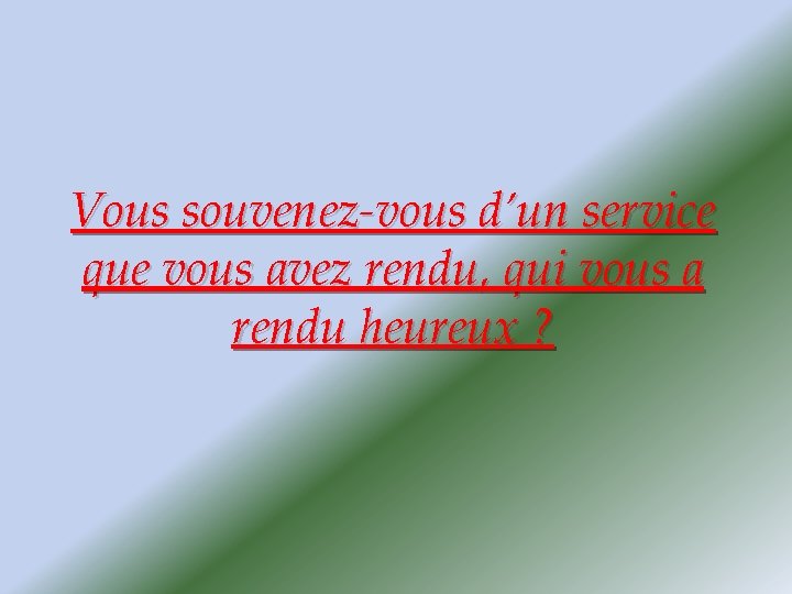 Vous souvenez-vous d’un service que vous avez rendu, qui vous a rendu heureux ?