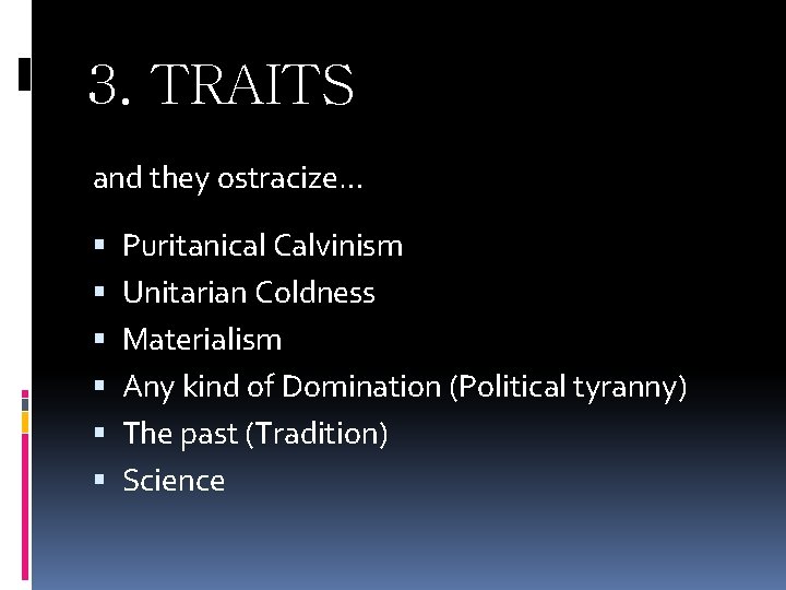 3. TRAITS and they ostracize… Puritanical Calvinism Unitarian Coldness Materialism Any kind of Domination