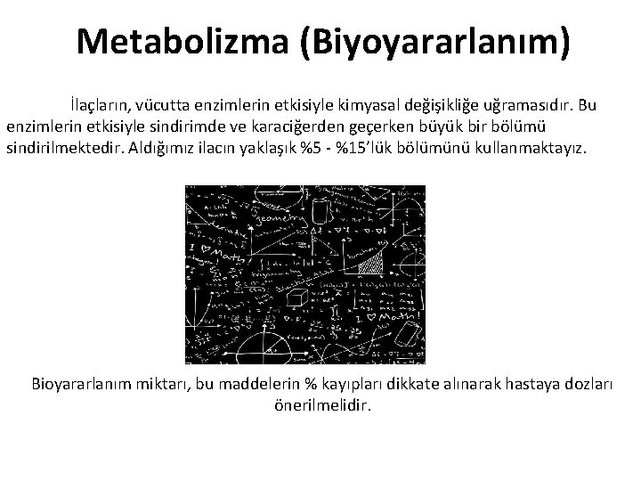 Metabolizma (Biyoyararlanım) İlaçların, vücutta enzimlerin etkisiyle kimyasal değişikliğe uğramasıdır. Bu enzimlerin etkisiyle sindirimde ve