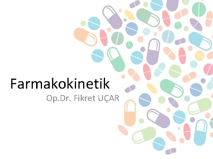 Farmakokinetik Op. Dr. Fikret UÇAR 